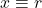 x \equiv r