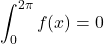 \[\int_0^{2\pi}f(x) = 0\]