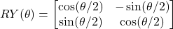 \begin{equation*}RY(\theta) = \begin{bmatrix} \cos(\theta/2) & -\sin(\theta/2) \\ \sin(\theta/2) & \cos(\theta/2) \end{bmatrix}\end{equation*}