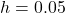 h = 0.05