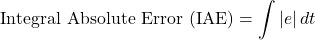 \begin{equation*}\text{Integral Absolute Error (IAE)} = \int |e| \, dt\end{equation*}
