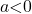 a\mathrm{<}0