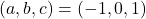 (a, b, c) = (-1, 0, 1)