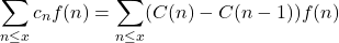 \[\sum_{n \leq x} c_n f(n) & =\sum_{n \leq x}(C(n)-C(n-1)) f(n)\]