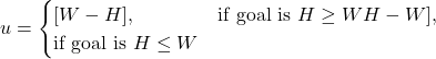 \begin{equation*}u = \begin{cases}[W-H], & \text{if goal is } H\geq W\[H-W], & \text{if goal is } H \leq W\end{cases}\end{equation*}
