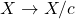 X \rightarrow X/c