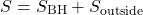 \begin{equation*}S = S_{\text{BH}} + S_{\text{outside}} \end{equation*}
