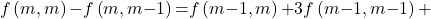 \[f\left(m,m\right)\mathrm{-}f\left(m,m\mathrm{-}1\right)& \mathrm{=}f\left(m\mathrm{-}1,m\right)\mathrm{+}3f\left(m\mathrm{-}1,m\mathrm{-}1\right)\mathrm{+}\]