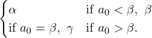 \[\begin{cases}\alpha & \text{if } a_0 < \beta,\ \beta & \text{if } a_0 = \beta,\ \gamma & \text{if } a_0 > \beta.\end{cases}\]