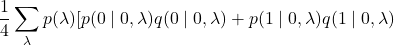 \[\frac{1}{4} \sum_{\lambda} p(\lambda)[p(0\mid0,\lambda)q(0\mid0,\lambda)+p(1\mid0,\lambda)q(1\mid0,\lambda)\]