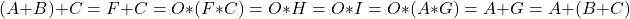\[(A + B) + C = F + C = O * (F * C) = O * H = O * I = O * (A * G) = A + G = A + (B + C)\]