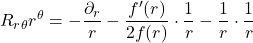 \begin{equation*}R_{r\theta}r^{\theta} = -\frac{\partial_r}{r} - \frac{f'(r)}{2f(r)} \cdot \frac{1}{r} - \frac{1}{r} \cdot \frac{1}{r}\end{equation*}