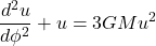 \begin{equation*}\frac{d^2 u}{d\phi^2} + u = 3 G M u^2\end{equation*}