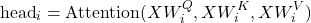 \begin{equation*} \text{head}_i = \text{Attention}(XW_i^Q, XW_i^K, XW_i^V)  \end{equation*}